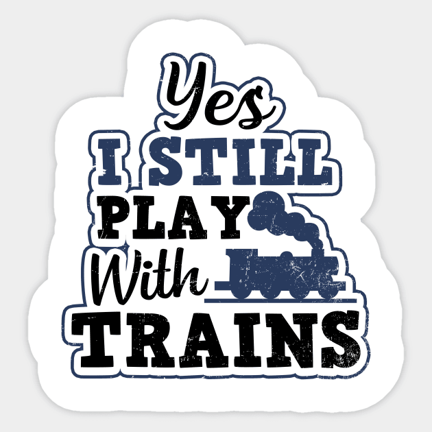 Model Railroad Shirt | Yes Still Play With Trains Gift Sticker by Gawkclothing